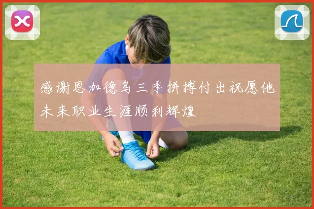 感谢恩加德乌三季拼搏付出祝愿他未来职业生涯顺利辉煌